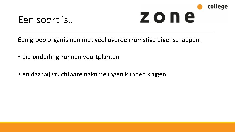 Een soort is… Een groep organismen met veel overeenkomstige eigenschappen, • die onderling kunnen