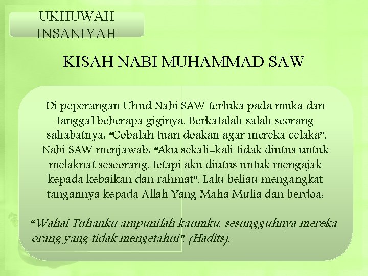 UKHUWAH INSANIYAH KISAH NABI MUHAMMAD SAW Di peperangan Uhud Nabi SAW terluka pada muka