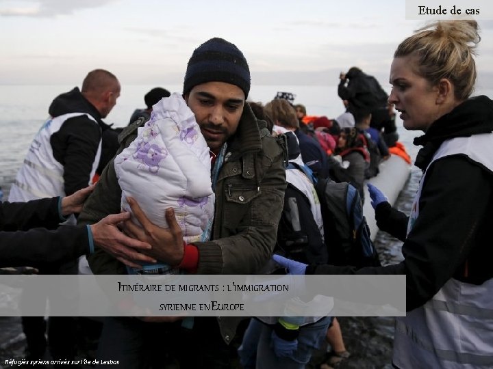 Etude de cas ITINÉRAIRE DE MIGRANTS : L’IMMIGRATION SYRIENNE EN EUROPE Réfugiés syriens arrivés