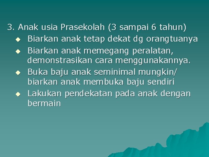3. Anak usia Prasekolah (3 sampai 6 tahun) u Biarkan anak tetap dekat dg