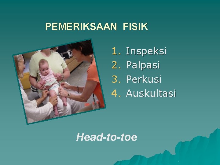 PEMERIKSAAN FISIK 1. 2. 3. 4. Inspeksi Palpasi Perkusi Auskultasi Head-to-toe 