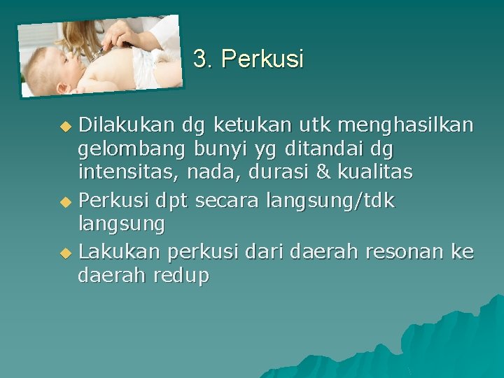 3. Perkusi Dilakukan dg ketukan utk menghasilkan gelombang bunyi yg ditandai dg intensitas, nada,