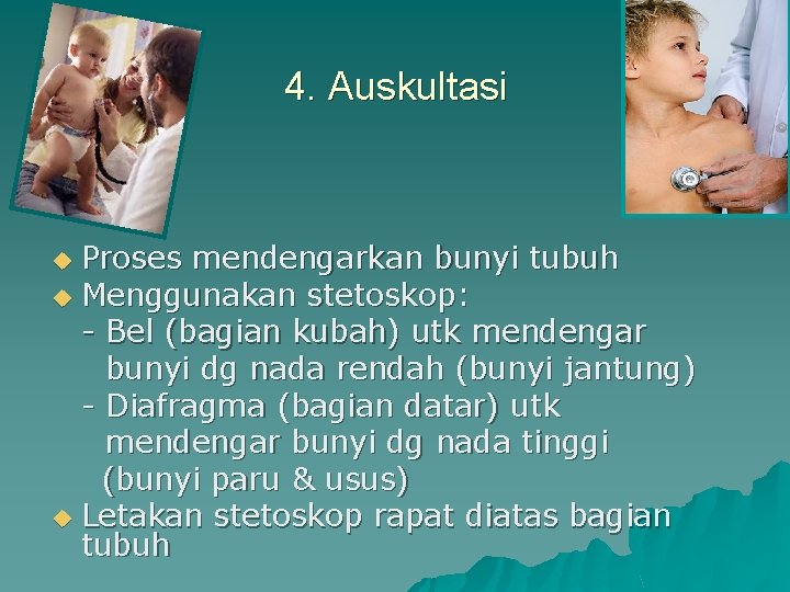 4. Auskultasi Proses mendengarkan bunyi tubuh u Menggunakan stetoskop: - Bel (bagian kubah) utk