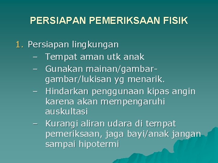 PERSIAPAN PEMERIKSAAN FISIK 1. Persiapan lingkungan – Tempat aman utk anak – Gunakan mainan/gambar/lukisan