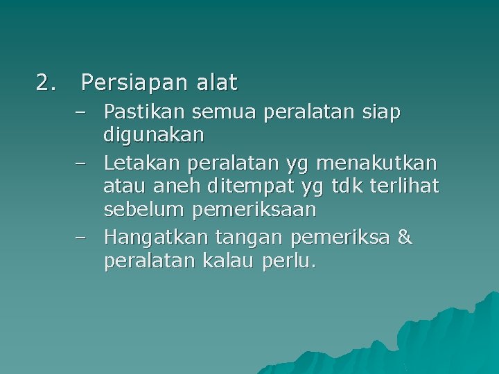 2. Persiapan alat – Pastikan semua peralatan siap digunakan – Letakan peralatan yg menakutkan