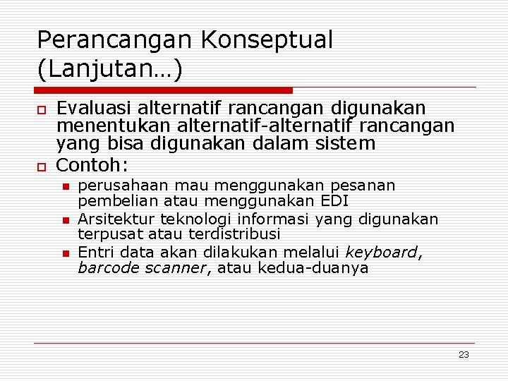 Perancangan Konseptual (Lanjutan…) o o Evaluasi alternatif rancangan digunakan menentukan alternatif-alternatif rancangan yang bisa