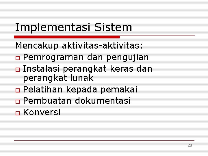 Implementasi Sistem Mencakup aktivitas-aktivitas: o Pemrograman dan pengujian o Instalasi perangkat keras dan perangkat