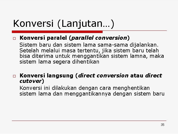 Konversi (Lanjutan…) o o Konversi paralel (parallel conversion) Sistem baru dan sistem lama sama-sama