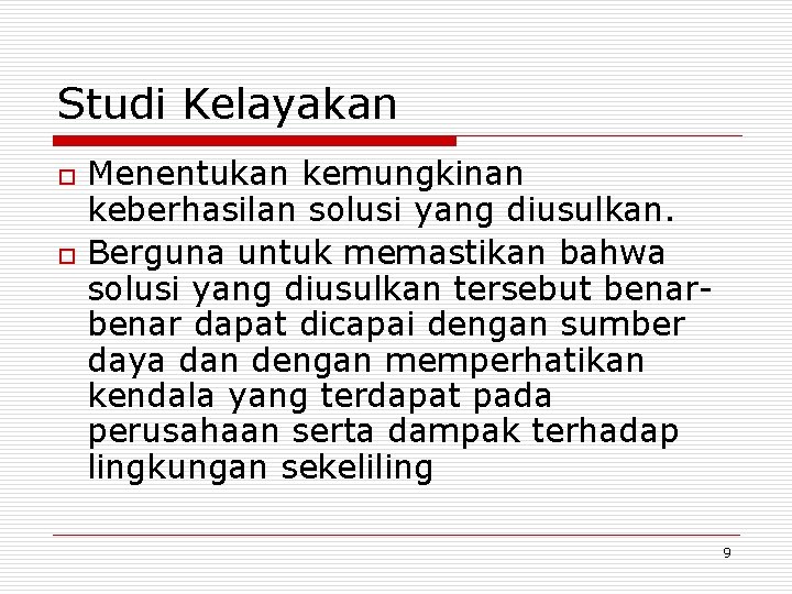 Studi Kelayakan o o Menentukan kemungkinan keberhasilan solusi yang diusulkan. Berguna untuk memastikan bahwa