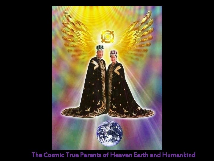 The Cosmic True Parents of Heaven Earth and Humankind 