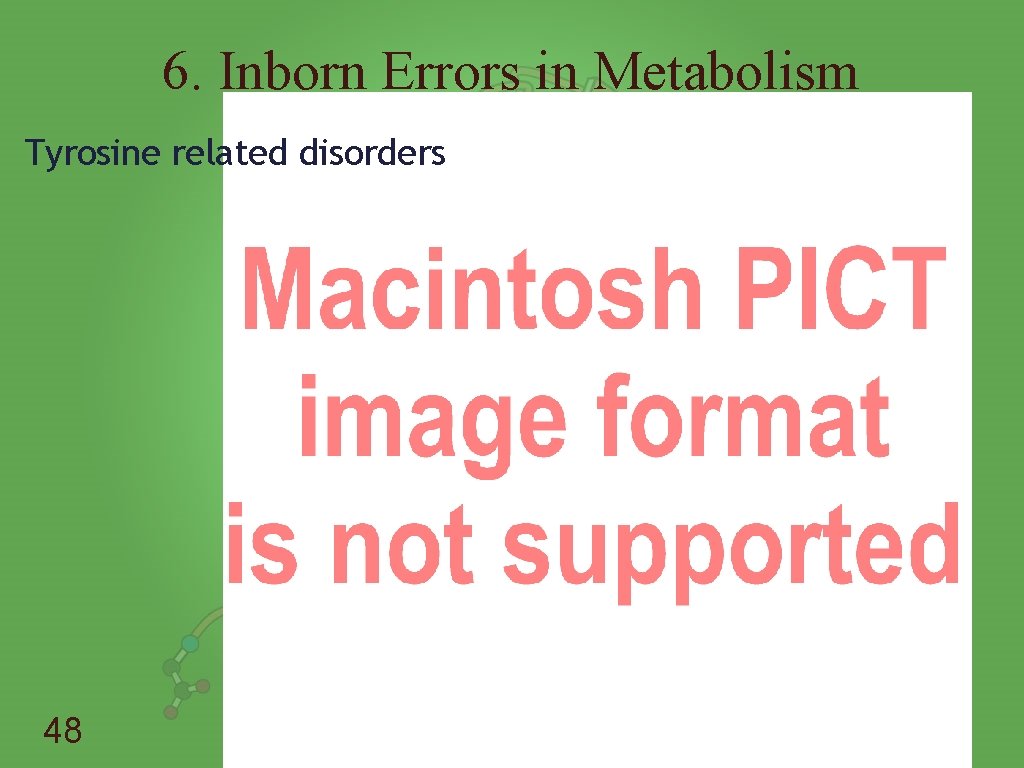 6. Inborn Errors in Metabolism Tyrosine related disorders 48 