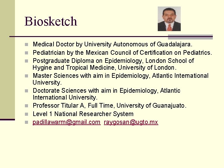 Biosketch n Medical Doctor by University Autonomous of Guadalajara. n Pediatrician by the Mexican Biosketch n Medical Doctor by University Autonomous of Guadalajara. n Pediatrician by the Mexican