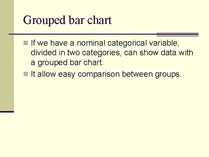 Grouped bar chart n If we have a nominal categorical variable, divided in two