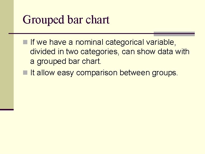 Grouped bar chart n If we have a nominal categorical variable, divided in two Grouped bar chart n If we have a nominal categorical variable, divided in two