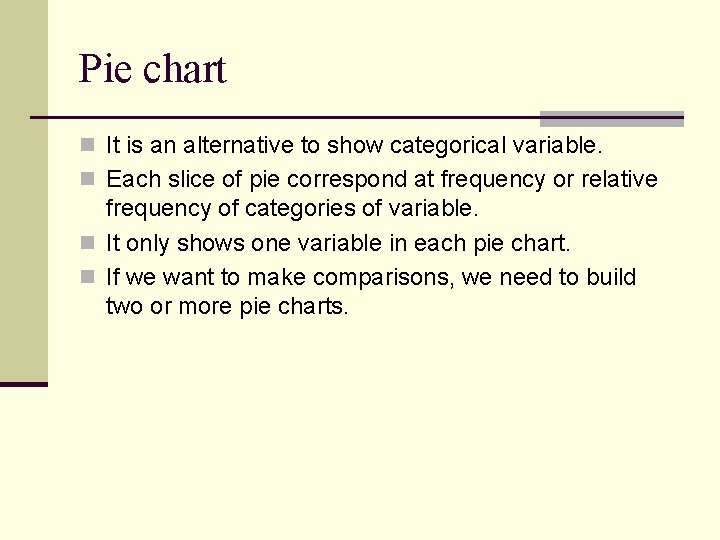 Pie chart n It is an alternative to show categorical variable. n Each slice
