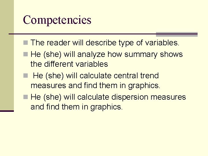 Competencies n The reader will describe type of variables. n He (she) will analyze