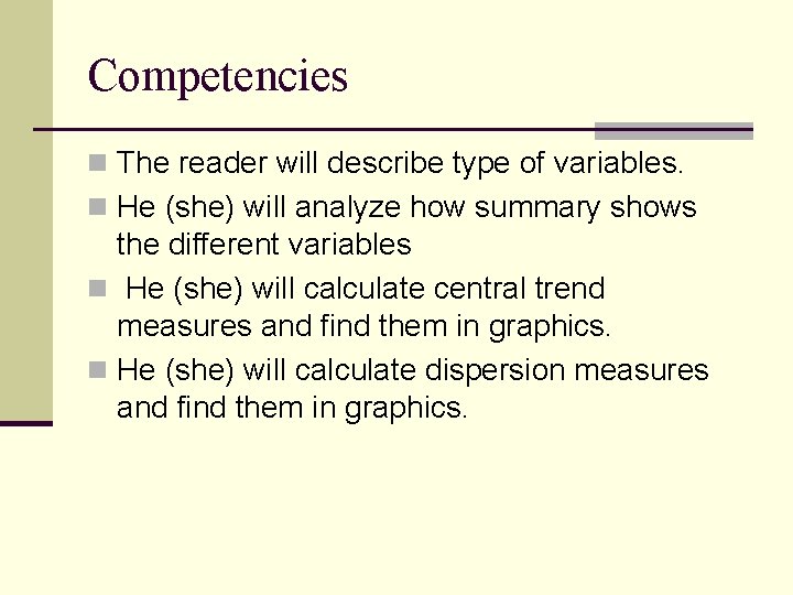 Competencies n The reader will describe type of variables. n He (she) will analyze Competencies n The reader will describe type of variables. n He (she) will analyze
