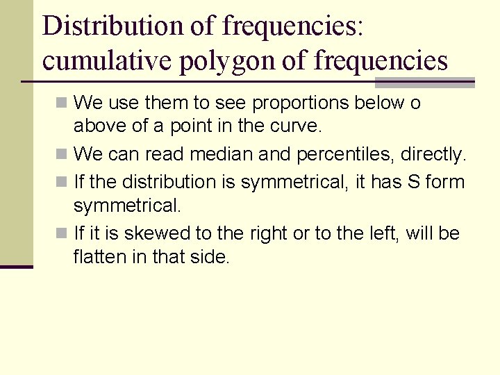 Distribution of frequencies: cumulative polygon of frequencies n We use them to see proportions