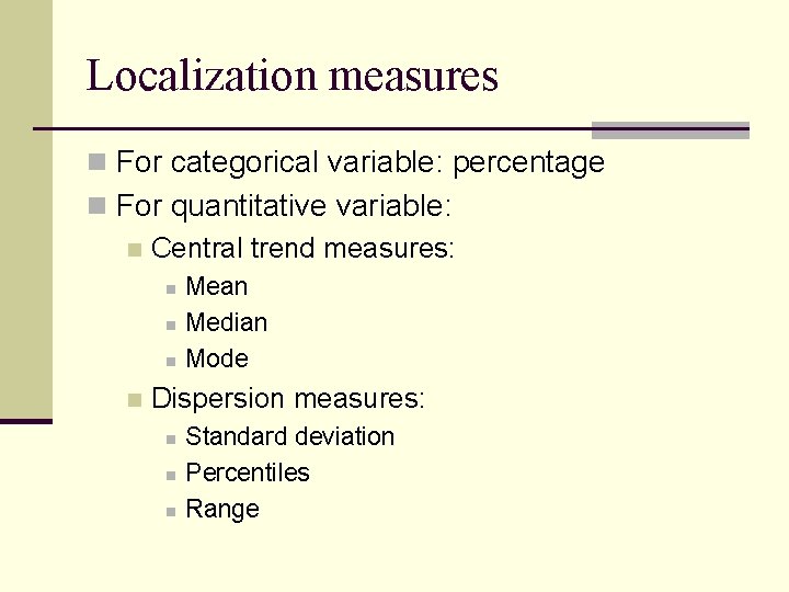 Localization measures n For categorical variable: percentage n For quantitative variable: n Central trend Localization measures n For categorical variable: percentage n For quantitative variable: n Central trend
