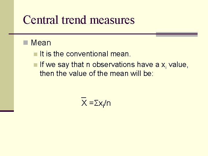 Central trend measures n Mean n It is the conventional mean. n If we