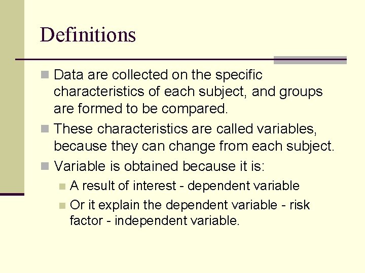 Definitions n Data are collected on the specific characteristics of each subject, and groups