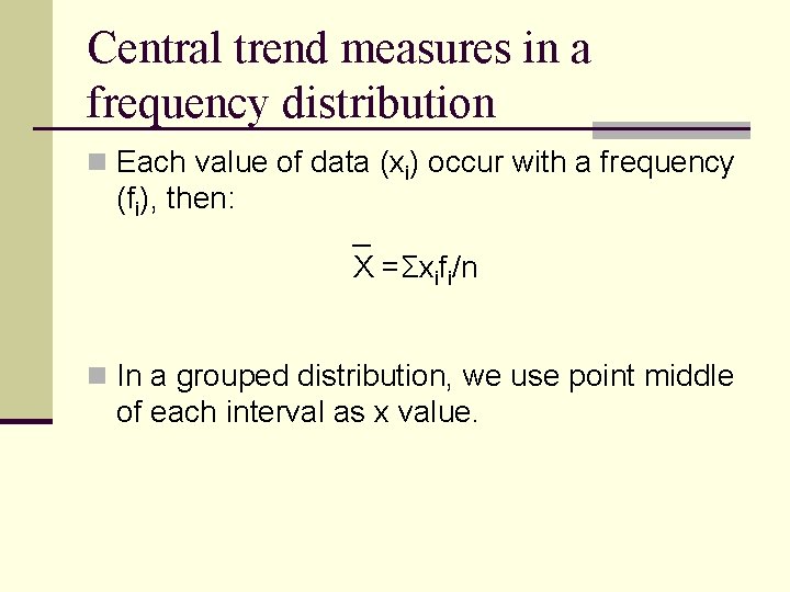 Central trend measures in a frequency distribution n Each value of data (xi) occur