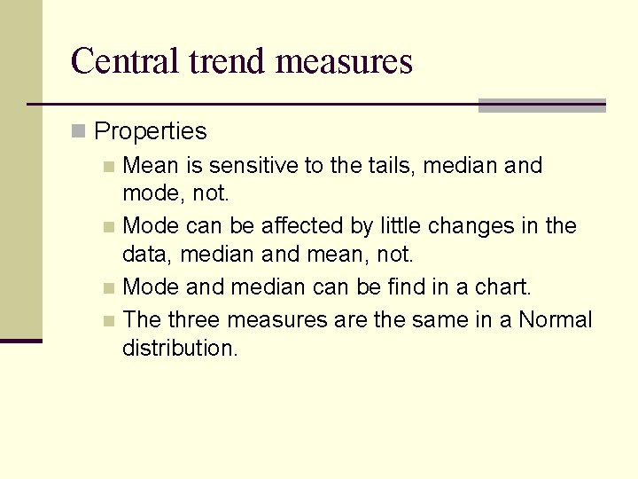 Central trend measures n Properties n Mean is sensitive to the tails, median and