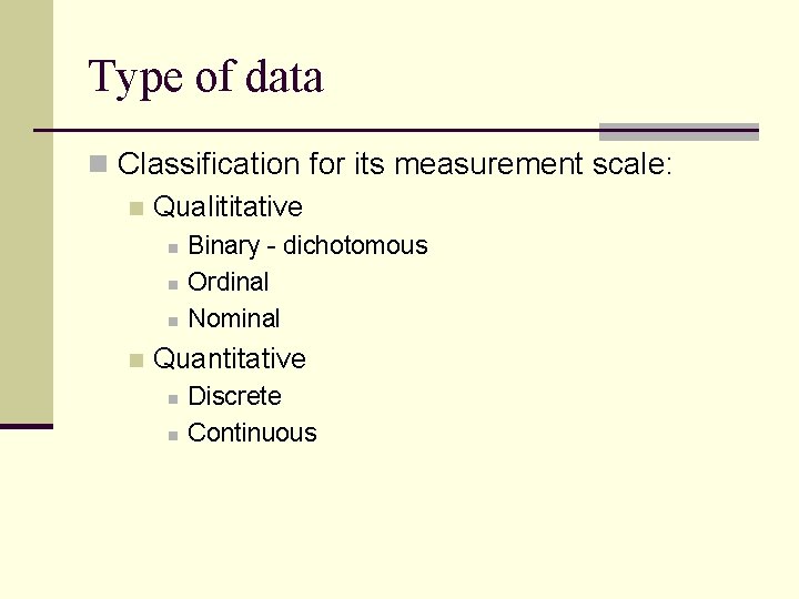 Type of data n Classification for its measurement scale: n Qualititative n n Binary