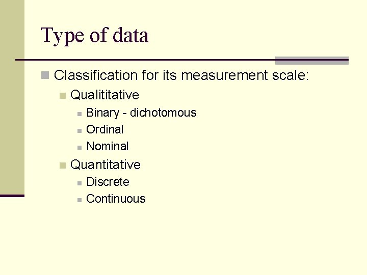 Type of data n Classification for its measurement scale: n Qualititative n n Binary Type of data n Classification for its measurement scale: n Qualititative n n Binary