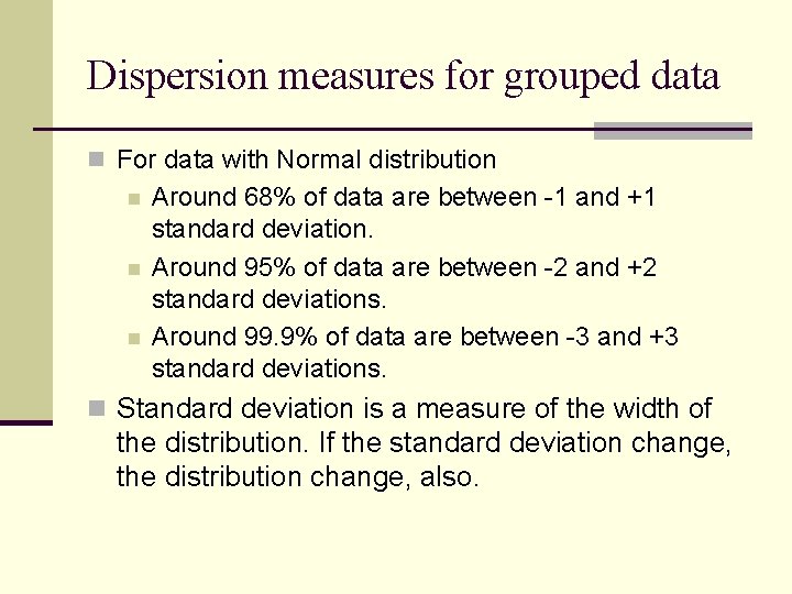 Dispersion measures for grouped data n For data with Normal distribution n Around 68% Dispersion measures for grouped data n For data with Normal distribution n Around 68%