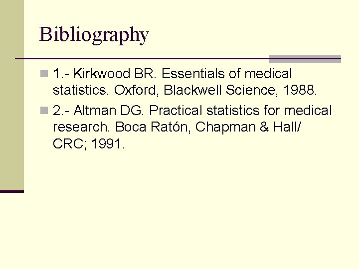 Bibliography n 1. - Kirkwood BR. Essentials of medical statistics. Oxford, Blackwell Science, 1988. Bibliography n 1. - Kirkwood BR. Essentials of medical statistics. Oxford, Blackwell Science, 1988.