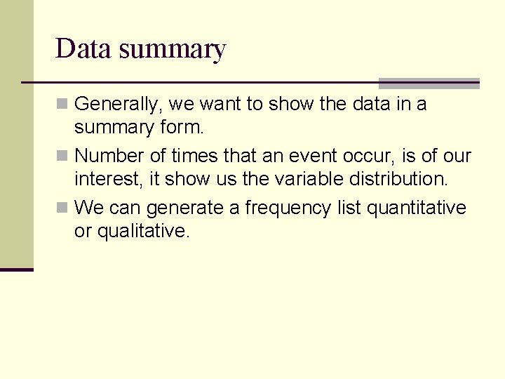 Data summary n Generally, we want to show the data in a summary form. Data summary n Generally, we want to show the data in a summary form.