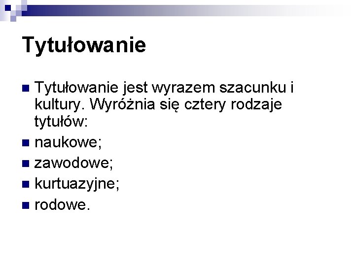 Tytułowanie jest wyrazem szacunku i kultury. Wyróżnia się cztery rodzaje tytułów: n naukowe; n