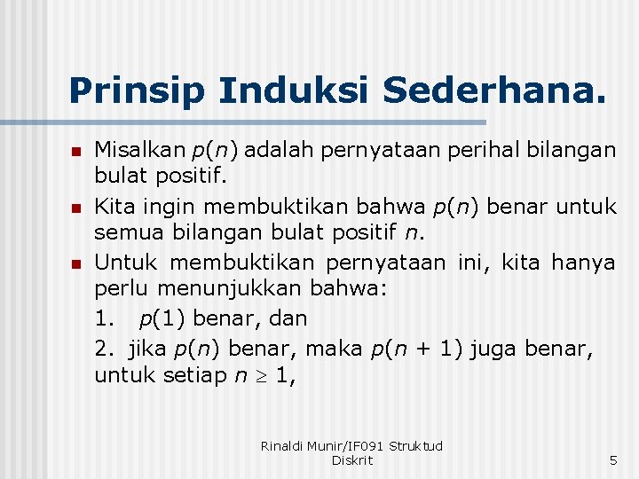 Prinsip Induksi Sederhana. n n n Misalkan p(n) adalah pernyataan perihal bilangan bulat positif.