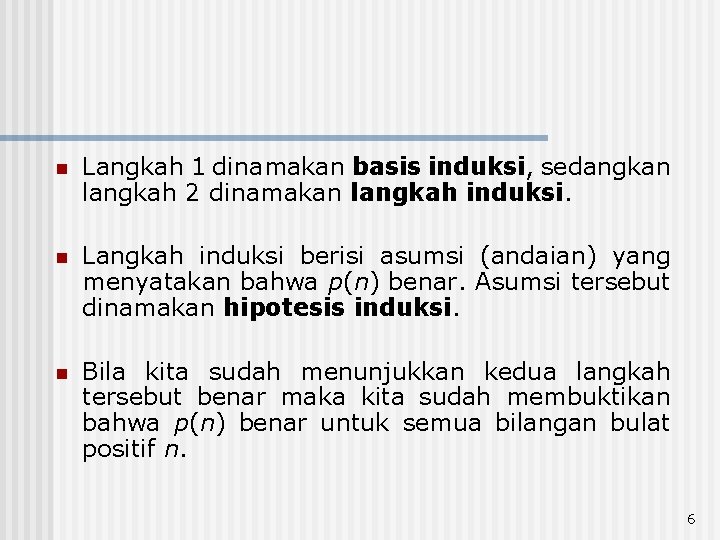 n Langkah 1 dinamakan basis induksi, sedangkan langkah 2 dinamakan langkah induksi. n Langkah