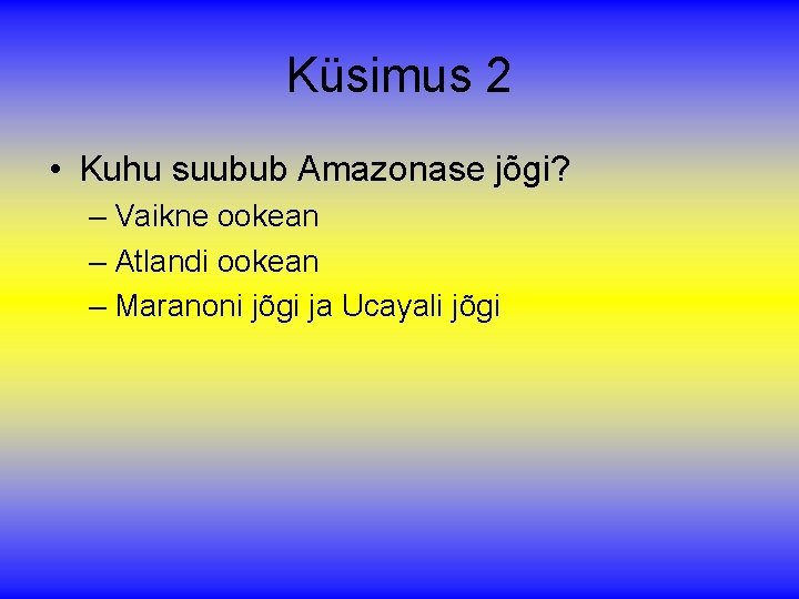 Küsimus 2 • Kuhu suubub Amazonase jõgi? – Vaikne ookean – Atlandi ookean –