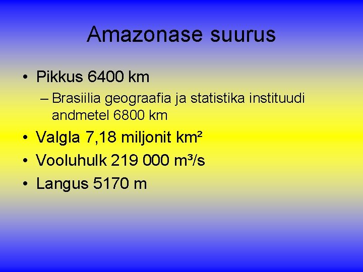 Amazonase suurus • Pikkus 6400 km – Brasiilia geograafia ja statistika instituudi andmetel 6800