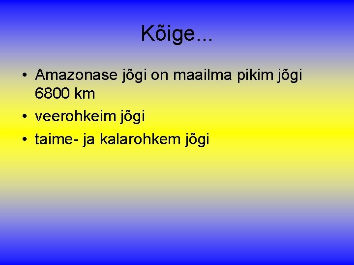 Kõige. . . • Amazonase jõgi on maailma pikim jõgi 6800 km • veerohkeim