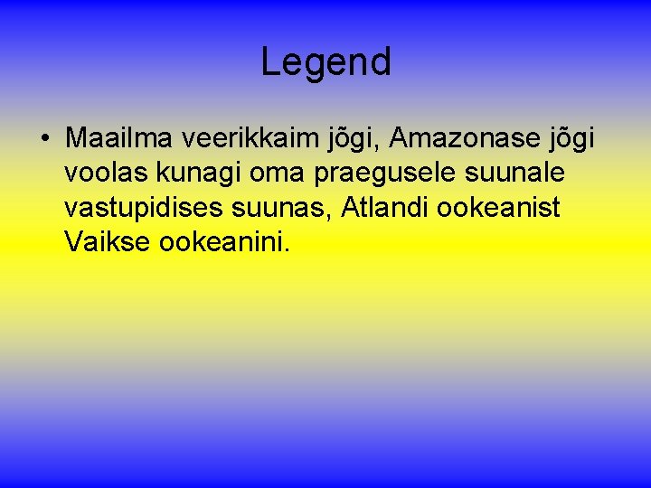 Legend • Maailma veerikkaim jõgi, Amazonase jõgi voolas kunagi oma praegusele suunale vastupidises suunas,