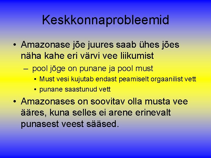 Keskkonnaprobleemid • Amazonase jõe juures saab ühes jões näha kahe eri värvi vee liikumist