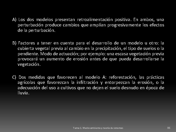 A) Los dos modelos presentan retroalimentación positiva. En ambos, una perturbación produce cambios que