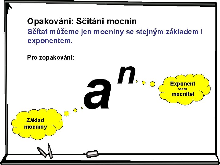 Opakování: Sčítání mocnin Sčítat můžeme jen mocniny se stejným základem i exponentem. Pro zopakování: