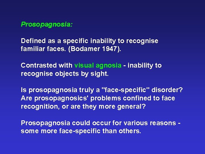 Prosopagnosia: Defined as a specific inability to recognise familiar faces. (Bodamer 1947). Contrasted with