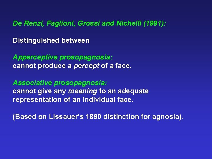 De Renzi, Faglioni, Grossi and Nichelli (1991): Distinguished between Apperceptive prosopagnosia: cannot produce a