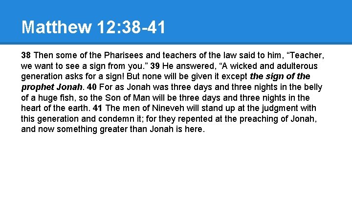 Matthew 12: 38 -41 38 Then some of the Pharisees and teachers of the