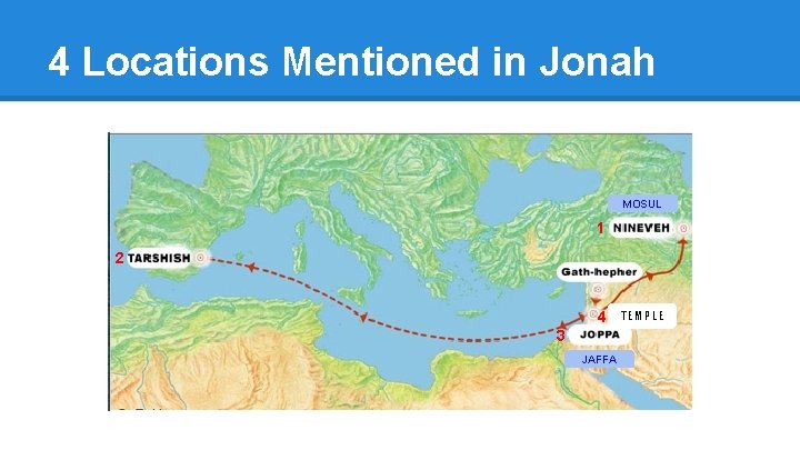 4 Locations Mentioned in Jonah MOSUL 1 2 4 3 JAFFA TEMPLE 