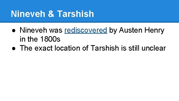 Nineveh & Tarshish ● Nineveh was rediscovered by Austen Henry in the 1800 s