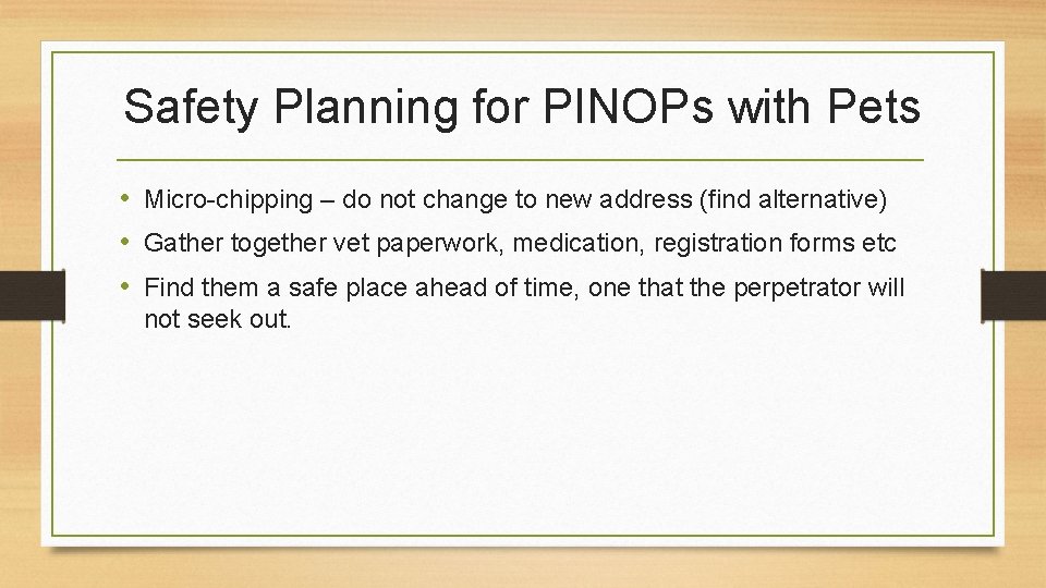 Safety Planning for PINOPs with Pets • Micro-chipping – do not change to new