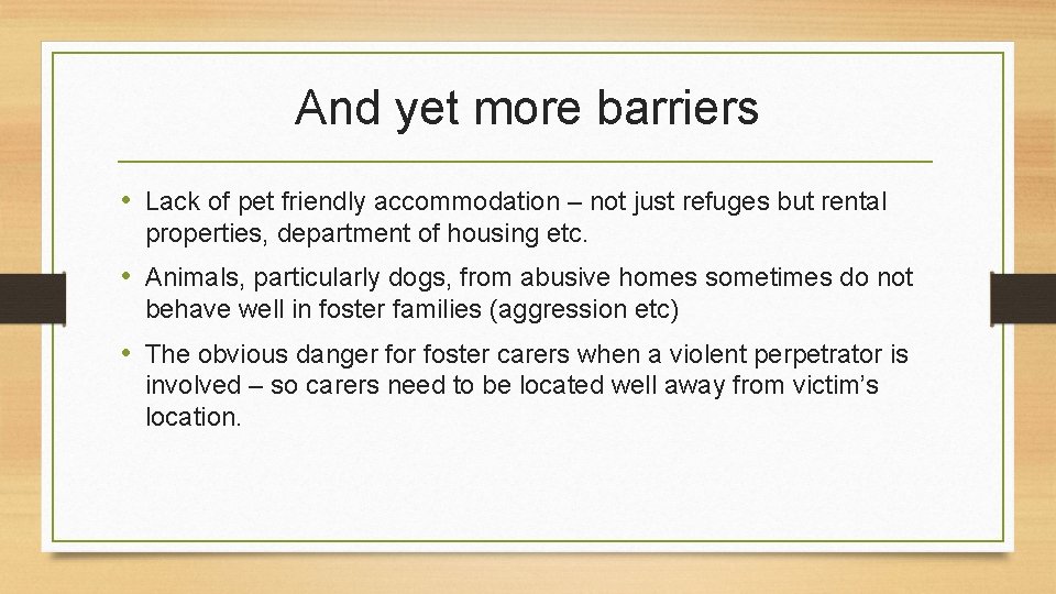 And yet more barriers • Lack of pet friendly accommodation – not just refuges