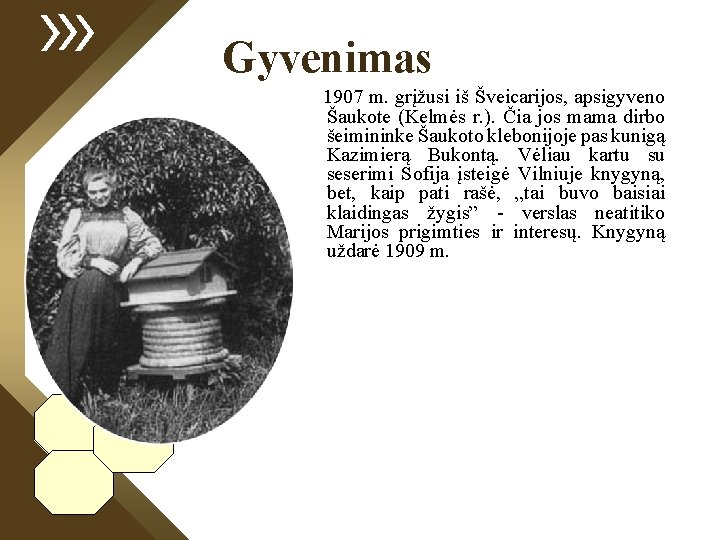 Gyvenimas 1907 m. grįžusi iš Šveicarijos, apsigyveno Šaukote (Kelmės r. ). Čia jos mama